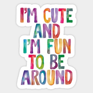 I'm Cute and I'm Fun to Be Around Sticker